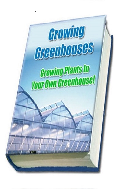 Growing Greenhouses - Growing Plants in Your Own Greenhouse