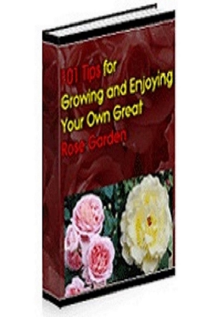 101 Tips For Growing And Enjoying Your Own Great Rose Garden