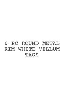 6 Pc Round Metal Rim White Vellum Tags