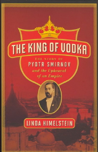 The King of Vodka: The Story of Pyotr Smirnov and the Upheaval o