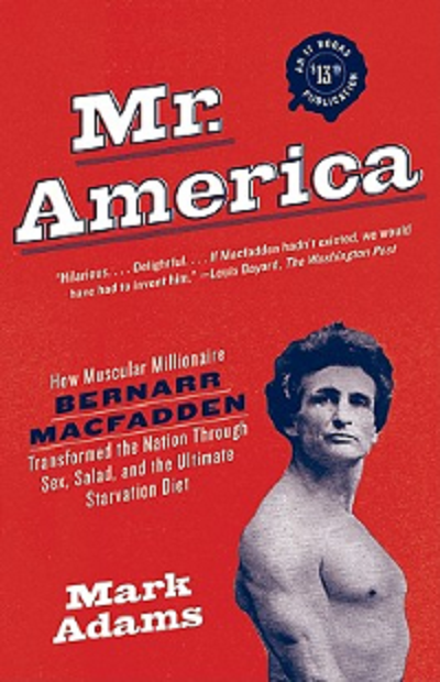 Mr. America: How Muscular Millionaire Bernarr Macfadden Transfor
