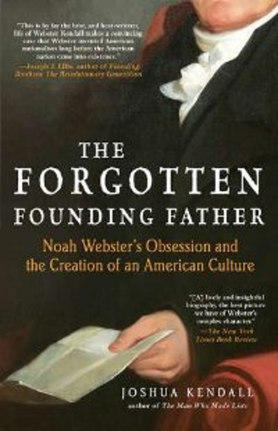 The Forgotten Founding Father: Noah Webster's Obsession and the