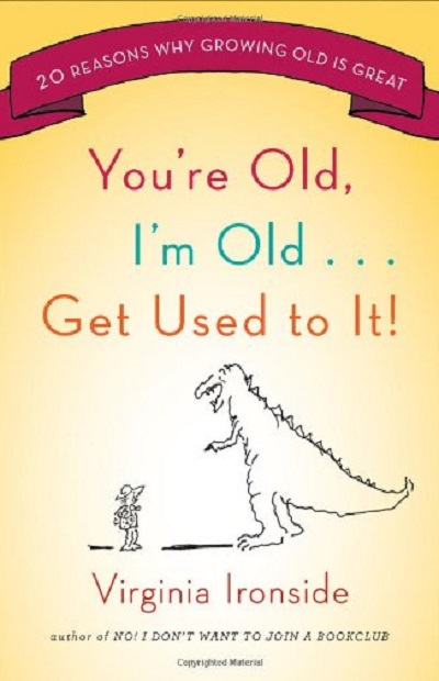 You're Old, I'm Old . . . Get Used to It!: Twenty Reasons Why Gr